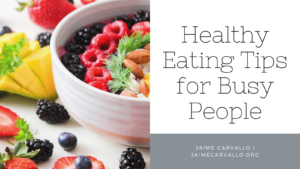 Jaime Carvallo Healthy Eating Tips For Busy People
